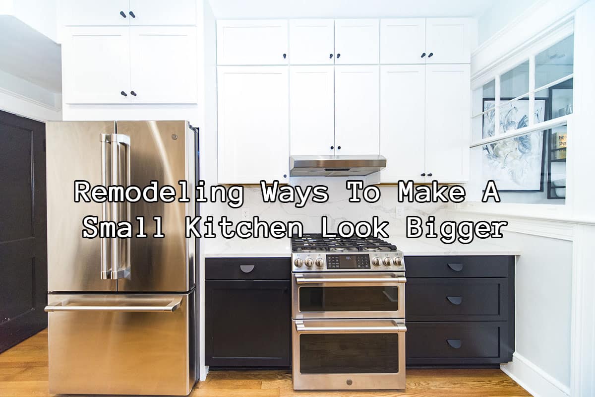 Remodeling Ways To Make A Small Kitchen Look Bigger